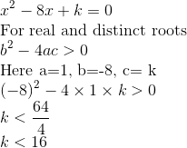 \\ x^{2}-8x+k=0 \\ $For real and distinct roots $ \\ b^2 - 4ac > 0 \\ $Here a=1, b=-8, c= k $ \\ (-8)^2 - 4 \times 1 \times k > 0 \\ k < \frac{64}{4} \\ k < 16