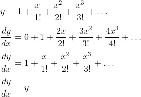 \\ y=1+\frac{x}{1!}+\frac{x^{2}}{2!}+\frac{x^{3}}{3!}+ \ldots \\ \\ \frac{dy}{dx}=0+1+\frac{2x}{2!}+\frac{3x^{2}}{3!}+\frac{4x^{3}}{4!}+ \ldots \\ \\ \frac{dy}{dx}=1+\frac{x}{1!}+\frac{x^{2}}{2!}+\frac{x^{3}}{3!}+ \ldots \\ \\ \frac{dy}{dx}=y \\