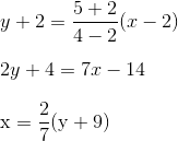 \\ y+2 = \frac{5+2}{4-2}(x-2) \\\\ 2y+4 = 7x-14 \\\\ \mathrm{x}=\frac{2}{7}(\mathrm{y}+9) \\
