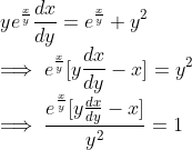 \\ ye^\frac{x}{y}\frac{dx}{dy} = e^\frac{x}{y} + y^2 \\ \implies e^\frac{x}{y}[y\frac{dx}{dy} -x] = y^2 \\ \implies \frac{e^\frac{x}{y}[y\frac{dx}{dy} -x]}{y^2} = 1
