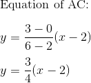 \\$ Equation of AC:$ \\\\ {y}= \frac{3-0}{6-2}(x-2) \\\\ y = \frac{3}{4}(x-2)