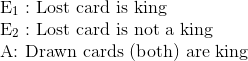 \\$E$_1:$ Lost card is king $ \\$E$_2:$ Lost card is not a king $ \\ $ A: Drawn cards (both) are king