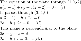 \\$The equation of the plane through (1,0,-2)$ \\ a(x-1)+by+c(z+2)=0\cdots(i)\\ $ It passes through (3,-1,0) $ \\ a(3-1)-b+2c=0 \\ 2a-b+2c = 0.....(ii) \\ $This plane is perpendicular to the plane $ \\ 2 x- y+ z=8 \\ 2a -b +c = 0 ......(iii)\\