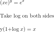 \\( xe )^{y}= e ^{ x } \\\\ $Take log on both sides \\\\y(1+\log x)=x