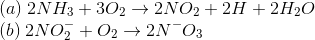 \\(a)\: 2NH_3+3O_2\rightarrow 2NO_2+2H+2H_2O\\ (b)\: 2NO_{2}^{-}+O_2\rightarrow2 N^-O_3
