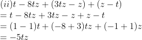 \\(ii) t - 8tz + (3tz - z) + (z - t)\\ = t - 8tz + 3tz - z + z - t\\ = (1 - 1)t + (-8 + 3)tz + (-1 + 1)z\\ = -5tz