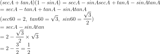 \\(secA+tanA)(1-sinA)=secA-sinAsecA+tanA-sinAtanA\\=secA-tanA+tanA-sinAtanA\\(sec60=2,\ tan60=\sqrt{3},\ sin60=\frac{\sqrt{3}}{2})\\=secA-sinAtan\\=2-\frac{\sqrt{3}}{2}\times\sqrt{3}\\=2-\frac{3}{2}=\frac{1}{2}