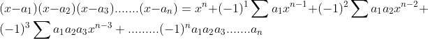 \\(x-a_1)(x-a_2)(x-a_3).......(x-a_n)=x^n+(-1)^1\sum a_1x^{n-1}+(-1)^2\sum a_1a_2x^{n-2}+(-1)^3\sum a_1a_2a_3x^{n-3}+.........(-1)^na_1a_2a_3.......a_n