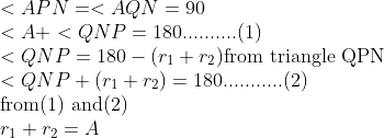 \\<APN=<AQN=90\\<A+<QNP=180..........(1)\\<QNP=180-(r_1+r_2)\text{from triangle QPN}\\<QNP+(r_1+r_2)=180...........(2)\\\text{from(1) and(2)}\\r_1+r_2=A