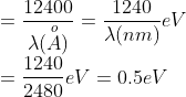 \\= \frac{12400}{\lambda(\overset {o}A)} = \frac{1240}{\lambda(nm)}eV \\=\frac{1240}{2480}eV = 0.5eV