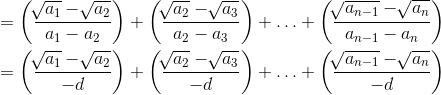 \\= \left( \frac{\sqrt[]{a_{1}}-\sqrt[]{a_{2}}}{a_{1}-a_{2}} \right) + \left( \frac{\sqrt[]{a_{2}}-\sqrt[]{a_{3}}}{a_{2}-a_{3}} \right) + \ldots + \left( \frac{\sqrt[]{a_{n-1}}-\sqrt[]{a_{n}}}{a_{n-1}-a_{n}} \right) \\\\ = \left( \frac{\sqrt[]{a_{1}}-\sqrt[]{a_{2}}}{-d} \right) + \left( \frac{\sqrt[]{a_{2}}-\sqrt[]{a_{3}}}{-d} \right) + \ldots + \left( \frac{\sqrt[]{a_{n-1}}-\sqrt[]{a_{n}}}{-d} \right) \\\\