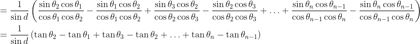 \\=\frac{1}{\sin d} \left( \frac{\sin \theta _{2}\cos \theta _{1}}{\cos \theta _{1}\cos \theta _{2}}-\frac{\sin \theta _{1}\cos \theta _{2}}{\cos \theta _{1}\cos \theta _{2}}+\frac{\sin \theta _{3}\cos \theta _{2}}{\cos \theta _{2}\cos \theta _{3}}-\frac{\sin \theta _{2}\cos \theta _{3}}{\cos \theta _{2}\cos \theta _{3}}+ \ldots +\frac{\sin \theta _{n}\cos \theta _{n-1}}{\cos \theta _{n-1}\cos \theta _{n}}-\frac{\sin \theta _{n}\cos \theta _{n-1}}{\cos \theta _{n-1}\cos \theta _{n}} \right) \\\\ =\frac{1}{\sin d} \left( \tan \theta _{2}-\tan \theta _{1}+\tan \theta _{3}-\tan \theta _{2}+ \ldots +\tan \theta _{n}-\tan \theta _{n-1} \right) \\\\