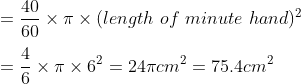 \\=\frac{40}{60}\times\pi \times(length \ of \ minute\ hand)^2\\\\=\frac{4}{6}\times\pi\times6^2=24\pi cm^2=75.4cm^2