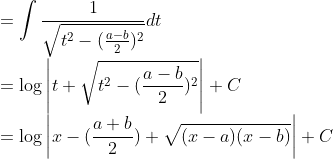 \\=\int \frac{1}{\sqrt{t^2-(\frac{a-b}{2})^2}}dt\\ =\log \left | t+\sqrt{t^2-(\frac{a-b}{2})^2} \right |+C\\ =\log \left | x-(\frac{a+b}{2})+\sqrt{(x-a)(x-b)} \right |+C