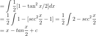 \\=\int \frac{1}{2}[1-\tan^2x/2] dx\\ =\frac{1}{2}\int 1-[sec^2\frac{x}{2}-1]=\frac{1}{2}\int 2-sec^2\frac{x}{2}\\=x-tan\frac{x}{2}+c