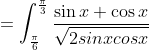 \\=\int_\frac{\pi}{6}^\frac{\pi}{3} \frac{\sin x + \cos x }{\sqrt{2sinxcosx}}
