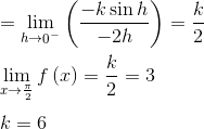 \\=\mathop{\lim }_{h \rightarrow \mathop{0}^{-}} \left( \frac{-k\sin h}{-2h} \right) =\frac{k}{2} \\ \\ \mathop{\lim }_{x \rightarrow \frac{ \pi }{2}}f \left( x \right) =\frac{k}{2}=3 \\ \\ k=6 \\ \\