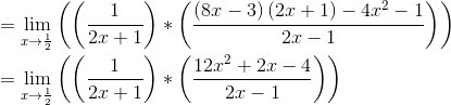 \\=\mathop{\lim }_{x \rightarrow \frac{1}{2}} \left( \left( \frac{1}{2x+1} \right) * \left( \frac{ \left( 8x-3 \right) \left( 2x+1 \right) -4x^{2}-1}{2x-1} \right) \right) \\ \\ =\mathop{\lim }_{x \rightarrow \frac{1}{2}} \left( \left( \frac{1}{2x+1} \right) * \left( \frac{12x^{2}+2x-4}{2x-1} \right) \right) \\ \\