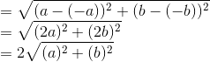 \\=\sqrt{(a-(-a))^2 + (b-(-b))^2} \\ =\sqrt{(2a)^2 + (2b)^2} \\ =2\sqrt{(a)^2 + (b)^2} \\