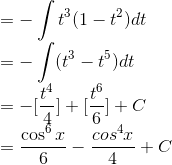 \\=-\int t^3(1-t^2)dt\\ =-\int(t^3-t^5)dt\\ =-[\frac{t^4}{4}]+[\frac{t^6}{6}] +C\\ =\frac{\cos^6x}{6}-\frac{cos^4x}{4}+C