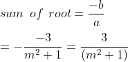 \\\ sum\:\:of\:\:root = \frac{-b}{a} \\\\\:=-\frac{-3}{m^{2}+1}=\frac{3}{(m^{2}+1)}