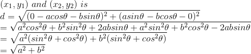 \\\(x_1,y_1)\ and\ (x_2,y_2)\ is\\d=\sqrt{(0-acos\theta-bsin\theta)^2+(asin\theta-bcos\theta-0)^2}\\=\sqrt{a^2cos^2\theta+b^2sin^2\theta+2absin\thetacos\theta+a^2sin^2\theta+b^2cos^2\theta-2absin\thetacos\theta}\\=\sqrt{a^2(sin^2\theta+cos^2\theta)+b^2(sin ^2\theta+cos^2\theta)}\\=\sqrt{a^2+b^2}