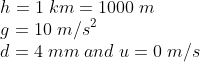 \\\; h=1\; km=1000\; m\\g=10\; m/s^{2}\\d=4\; mm\; and\; u=0\; m/s