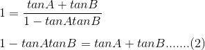 \\\\1=\frac{tanA+tanB}{1-tanAtanB}\\\\1-tanAtanB=tanA+tanB.......(2)
