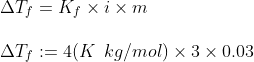 \\\Delta T_{f}=K_{f}\times i\times m\\\\\ \Delta T_{f}:=4(K\:\:kg/mol)\times 3 \times 0.03