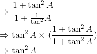 \\\Rightarrow \frac{1+\tan ^{2}A}{1+\frac{1}{\tan ^{2}}A}\\ \Rightarrow \tan^2A\times(\frac{1+\tan^2 A}{1+\tan^2A})\\ \Rightarrow \tan^2A