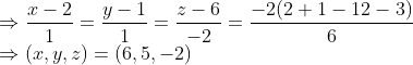 \\\Rightarrow \frac{x-2}{1}=\frac{y-1}{1}=\frac{z-6}{-2}=\frac{-2(2+1-12-3)}{6} \\\Rightarrow(x, y, z)=(6,5,-2)