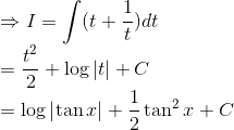 \\\Rightarrow I=\int (t+\frac{1}{t})dt\\ =\frac{t^2}{2}+\log\left | t \right |+C\\ =\log\left | \tan x \right |+\frac{1}{2}\tan^2x+C