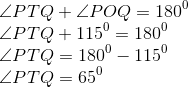 \\\angle PTQ + \angle POQ = 180^0 \\ \angle PTQ + 115^0 = 180^0 \\ \angle PTQ = 180^0 - 115^0 \\ \angle PTQ = 65^0 \\