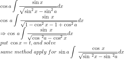 \\\cos a\int \frac{\sin x\:}{\sqrt{\sin ^2x-\sin ^2a}}dx\:\\\cos \:a\int \frac{\sin \:x\:}{\sqrt{1-\cos ^2x-1+\cos ^2a}}dx\:\\\Rightarrow \cos \:a\int \frac{\sin \:x\:}{\sqrt{\cos \:^2a-\cos ^2x}}dx\:\\put\;\cos x=t,and\;solve\\same\;method\;apply\;for\;\sin a\int \:\frac{\:\cos \:x}{\sqrt{\sin \:^2x-\sin \:^2a}}dx\:\:\: