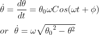 \\\dot{\theta }=\frac{d\theta }{dt}=\theta_0 \omega Cos(\omega t+\phi )\\ \\ or \ \ \dot{\theta }= \omega \sqrt{ {\theta_0 }^2-\theta ^2}