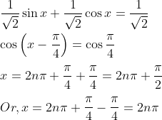 \\\frac{1}{\sqrt {2}}\sin x+\frac{1}{\sqrt {2}}\cos x=\frac{1}{\sqrt {2}} \\\\ \cos \left( x - \frac{ \pi }{4} \right) =\cos \frac{ \pi }{4} \\\\ x=2n \pi +\frac{ \pi }{4}+\frac{ \pi }{4}=2n \pi +\frac{ \pi }{2} \\\\ Or, x=2n \pi + \frac{ \pi }{4} - \frac{ \pi }{4}= 2n \pi \\\\