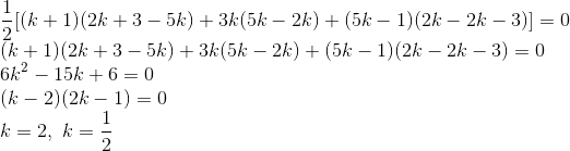\\\frac{1}{2}[(k + 1) (2k + 3 - 5k) + 3k(5k - 2k) + (5k - 1) (2k - 2k - 3)] = 0\\(k + 1) (2k + 3 - 5k) + 3k(5k - 2k) + (5k - 1) (2k - 2k - 3)=0\\6k^2-15k+6=0\\(k-2)(2k-1)=0\\k=2,\ k=\frac{1}{2}