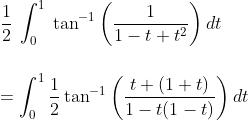 \\\frac{1}{2}\:\int_{0}^{1} \:\tan^{-1}\left ( \frac{1}{1-t+t^{2}} \right )dt\\\\\\\:=\int_{0}^{1}\frac{1}{2}\tan^{-1}\left ( \frac{t+(1+t)}{1-t(1-t)} \right )dt