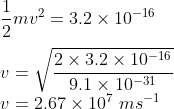 \\\frac{1}{2}mv^{2}=3.2\times 10^{-16}\\ \\v=\sqrt{\frac{2\times 3.2\times 10^{-16}}{9.1\times 10^{-31}}}\\ v=2.67\times 10^{7}\ ms^{-1}