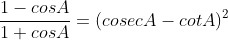 \\\frac{1-cos A}{1+cosA}=(cosecA-cotA)^2