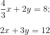 \\\frac{4}{3}x + 2y = 8; \qquad\\\\ 2x + 3y = 12