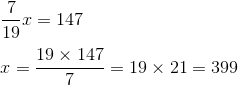 \\\frac{7}{19}x=147\\\\x=\frac{19\times147}{7}=19\times21=399