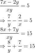 \\\frac{7x - 2y}{xy} = 5\\\\\Rightarrow\frac{7}{y} -\frac{2}{x}=5\\ \frac{8x + 7y}{xy} = 15\\\Rightarrow \frac{8}{y}+\frac{7}{x}=15