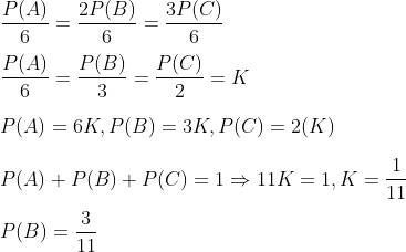 \\\frac{P(A)}{6}=\frac{2 P(B)}{6}=\frac{3 P(C)}{6} \\\\ \frac{P(A)}{6}=\frac{P(B)}{3}=\frac{P(C)}{2}=K \\\\ P(A)=6 K, P(B)=3 K, P(C)=2(K) \\\\ P(A)+P(B)+P(C)=1 \Rightarrow 11 K=1, K=\frac{1}{11} \\\\ P(B)=\frac{3}{11}