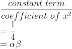 \\\frac{constant\ term}{coefficient\ of\ x^{2}}\\ =\frac{1}{4}\\ =\alpha \beta