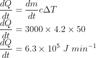 \\\frac{dQ}{dt}=\frac{dm}{dt}c\Delta T\\ \frac{dQ}{dt}=3000\times 4.2\times 50\\ \frac{dQ}{dt}=6.3\times 10^{5}\ J\ min^{-1}