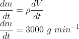 \\\frac{dm}{dt}=\rho \frac{dV}{dt}\\ \frac{dm}{dt}=3000\ g\ min^{-1}