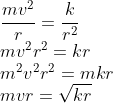 \\\frac{mv^{2}}{r}=\frac{k}{r^{2}}\\ mv^{2}r^{2}=kr\\ m^{2}v^{2}r^{2}=mkr\\ mvr=\sqrt{kr}