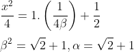 \\\frac{x^{2}}{4}=1.\left ( \frac{1}{4\beta} \right )+\frac{1}{2}\\\\\:\beta^{2}=\sqrt{2}+1,\alpha=\sqrt{2}+1
