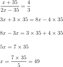 \\\frac{x+35}{2x-35}=\frac{4}{3}\\\\3x+3\times35=8x-4\times35\\\\8x-3x=3\times35+4\times35\\\\5x=7\times35\\\\x=\frac{7\times35}{5}=49